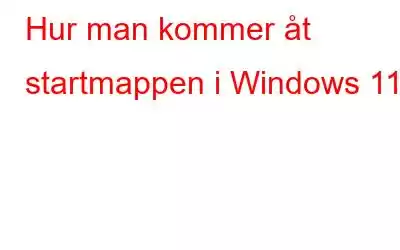 Hur man kommer åt startmappen i Windows 11