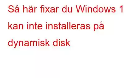 Så här fixar du Windows 11 kan inte installeras på dynamisk disk