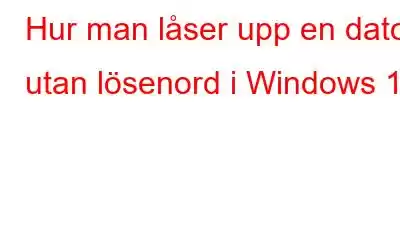 Hur man låser upp en dator utan lösenord i Windows 10