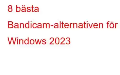 8 bästa Bandicam-alternativen för Windows 2023