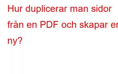 Hur duplicerar man sidor från en PDF och skapar en ny?