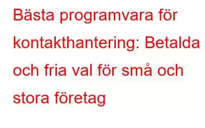 Bästa programvara för kontakthantering: Betalda och fria val för små och stora företag