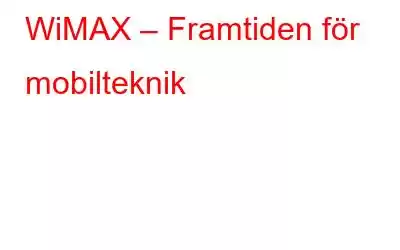 WiMAX – Framtiden för mobilteknik