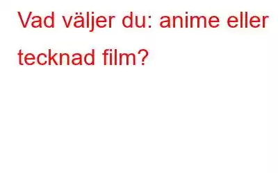 Vad väljer du: anime eller tecknad film?