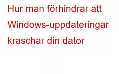 Hur man förhindrar att Windows-uppdateringar kraschar din dator