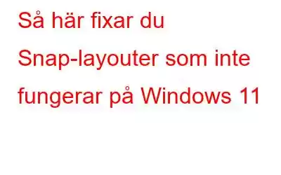 Så här fixar du Snap-layouter som inte fungerar på Windows 11