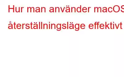 Hur man använder macOS återställningsläge effektivt