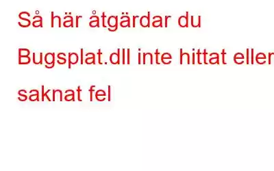 Så här åtgärdar du Bugsplat.dll inte hittat eller saknat fel