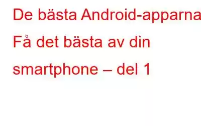 De bästa Android-apparna: Få det bästa av din smartphone – del 1