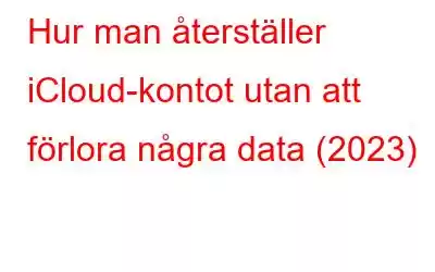 Hur man återställer iCloud-kontot utan att förlora några data (2023)