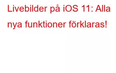 Livebilder på iOS 11: Alla nya funktioner förklaras!