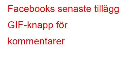 Facebooks senaste tillägg: GIF-knapp för kommentarer