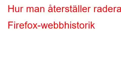 Hur man återställer raderad Firefox-webbhistorik