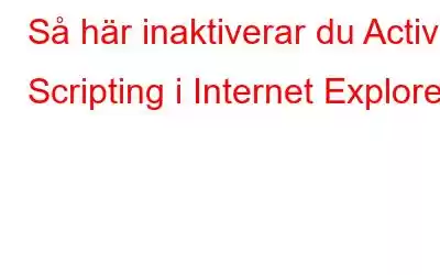 Så här inaktiverar du Active Scripting i Internet Explorer