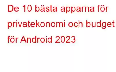 De 10 bästa apparna för privatekonomi och budget för Android 2023