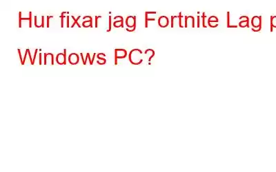 Hur fixar jag Fortnite Lag på Windows PC?