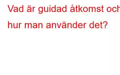 Vad är guidad åtkomst och hur man använder det?