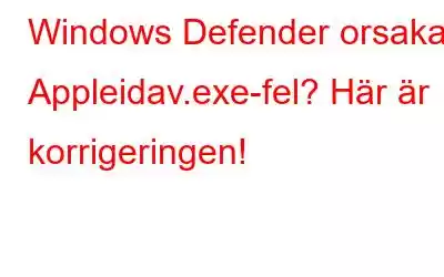 Windows Defender orsakar Appleidav.exe-fel? Här är korrigeringen!