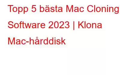 Topp 5 bästa Mac Cloning Software 2023 | Klona Mac-hårddisk