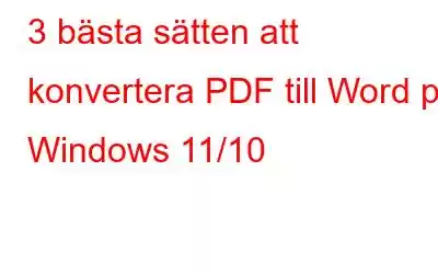 3 bästa sätten att konvertera PDF till Word på Windows 11/10