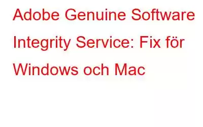 Adobe Genuine Software Integrity Service: Fix för Windows och Mac