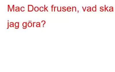 Mac Dock frusen, vad ska jag göra?