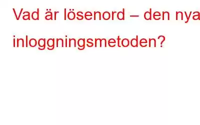 Vad är lösenord – den nya inloggningsmetoden?