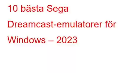 10 bästa Sega Dreamcast-emulatorer för Windows – 2023