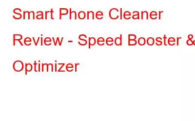 Smart Phone Cleaner Review - Speed ​​Booster & Optimizer