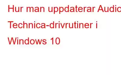 Hur man uppdaterar Audio Technica-drivrutiner i Windows 10