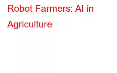 Robot Farmers: AI in Agriculture