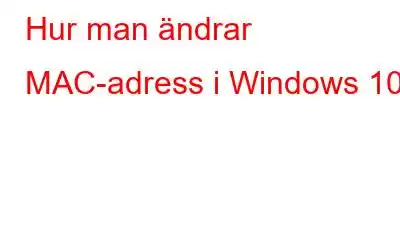 Hur man ändrar MAC-adress i Windows 10