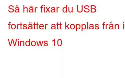 Så här fixar du USB fortsätter att kopplas från i Windows 10