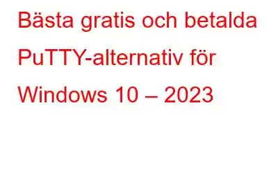 Bästa gratis och betalda PuTTY-alternativ för Windows 10 – 2023