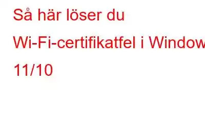 Så här löser du Wi-Fi-certifikatfel i Windows 11/10