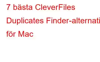 7 bästa CleverFiles Duplicates Finder-alternativ för Mac