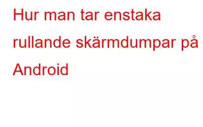 Hur man tar enstaka rullande skärmdumpar på Android