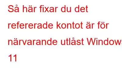 Så här fixar du det refererade kontot är för närvarande utlåst Windows 11