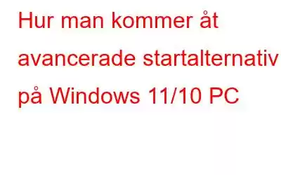 Hur man kommer åt avancerade startalternativ på Windows 11/10 PC