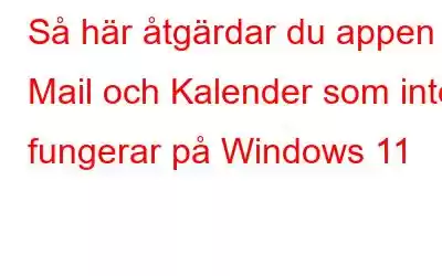 Så här åtgärdar du appen Mail och Kalender som inte fungerar på Windows 11