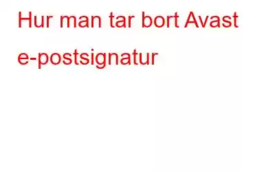 Hur man tar bort Avast e-postsignatur