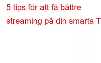 5 tips för att få bättre streaming på din smarta TV