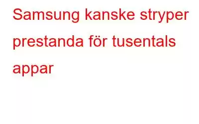 Samsung kanske stryper prestanda för tusentals appar