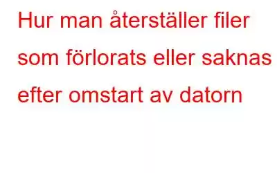 Hur man återställer filer som förlorats eller saknas efter omstart av datorn