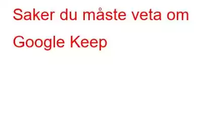 Saker du måste veta om Google Keep