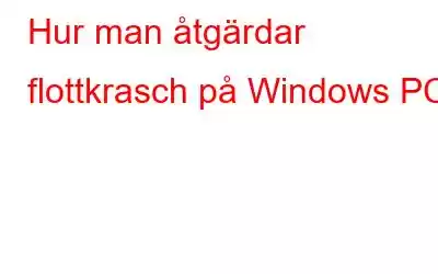 Hur man åtgärdar flottkrasch på Windows PC