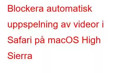 Blockera automatisk uppspelning av videor i Safari på macOS High Sierra