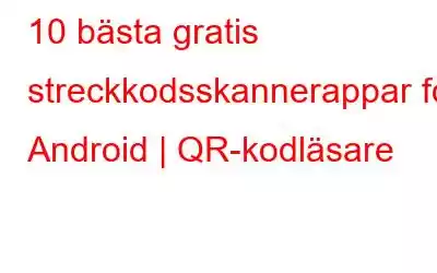 10 bästa gratis streckkodsskannerappar för Android | QR-kodläsare