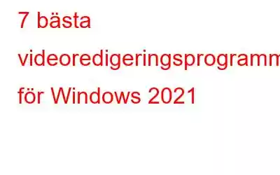 7 bästa videoredigeringsprogrammet för Windows 2021