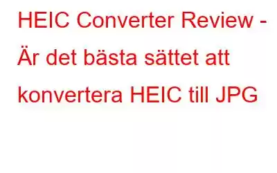 HEIC Converter Review - Är det bästa sättet att konvertera HEIC till JPG